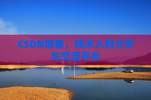 CSDN博客，技术人的分享与交流平台